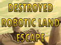 Gioco Destroyed Robotic Land Escape 